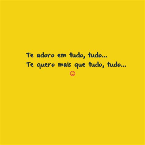 TE ADORO EM TUDO .